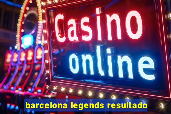 barcelona legends resultado